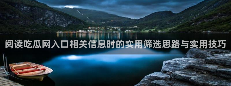黑料在线吃瓜:阅读吃瓜网入口相关信息时的实用筛选思路与实用技巧